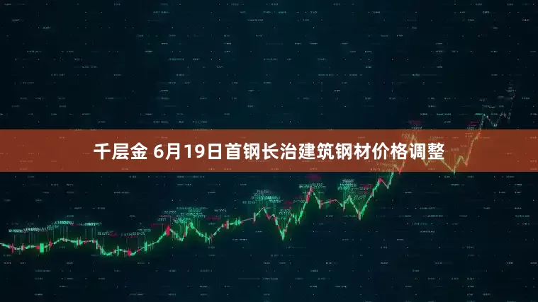 千层金 6月19日首钢长治建筑钢材价格调整