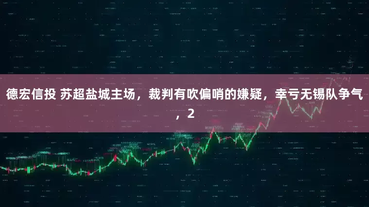 德宏信投 苏超盐城主场，裁判有吹偏哨的嫌疑，幸亏无锡队争气，2