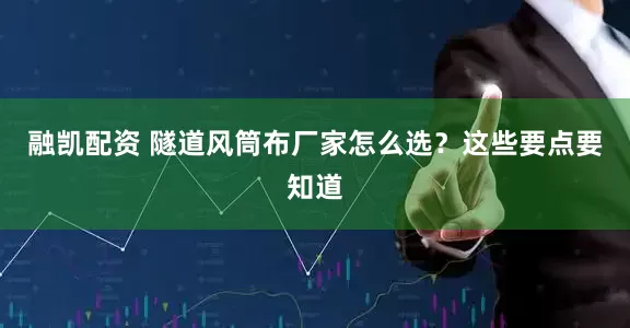 融凯配资 隧道风筒布厂家怎么选？这些要点要知道